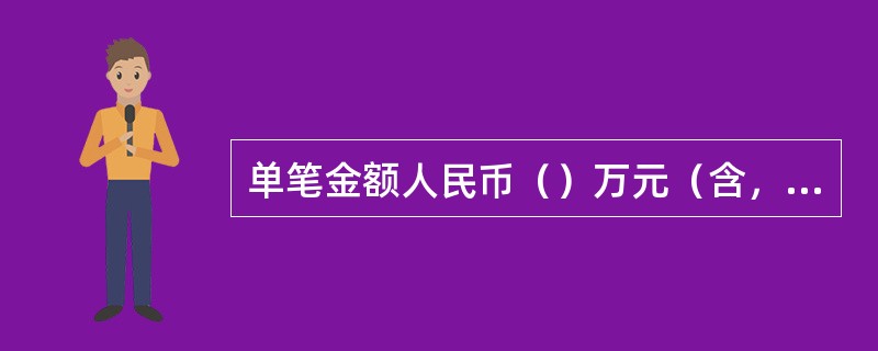 单笔金额人民币（）万元（含，本金和利息合计数）以上现金取款业务要提供客户本人有效