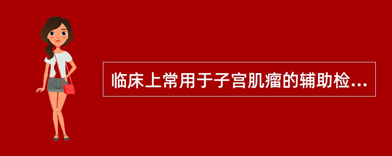 临床上常用于子宫肌瘤的辅助检查是（）.