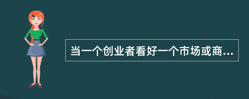 当一个创业者看好一个市场或商品领域并确定要进入该市场后，创业者主要可以选择的三种