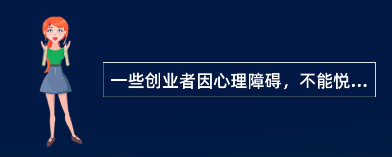 一些创业者因心理障碍，不能悦纳自己，常常怀疑自己的能力，意志薄弱。这种心理障碍的