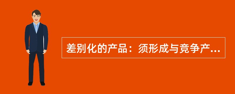 差别化的产品：须形成与竞争产品不同的特征，可便于（）。