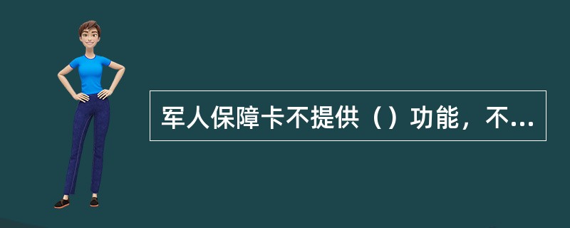 军人保障卡不提供（）功能，不允许开通网上银行功能。