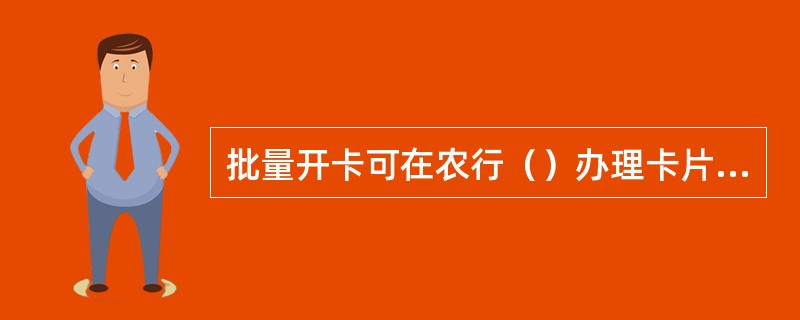 批量开卡可在农行（）办理卡片激活。