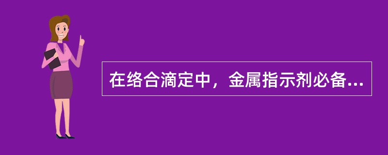 在络合滴定中，金属指示剂必备的条件中（）。