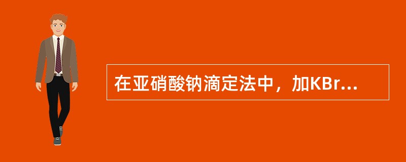 在亚硝酸钠滴定法中，加KBr的作用是在被测溶液中（）