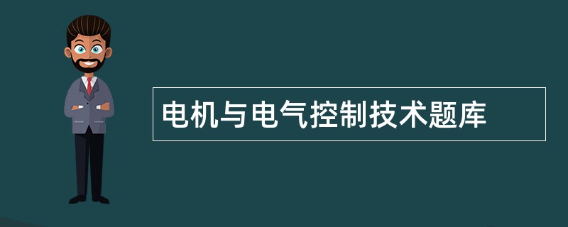 电机与电气控制技术题库 电机与电气控制技术题库