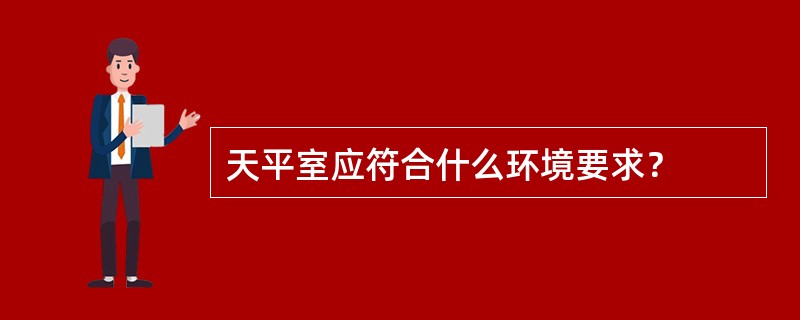 天平室应符合什么环境要求？