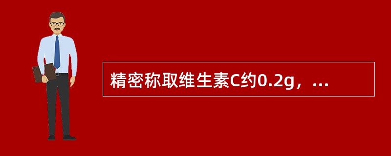 精密称取维生素C约0.2g，加新煮沸放冷的蒸馏水100ml，与稀醋酸10ml使溶