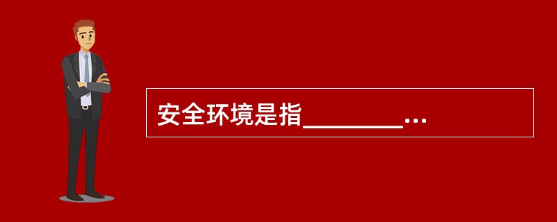 安全环境是指____________________而无____________