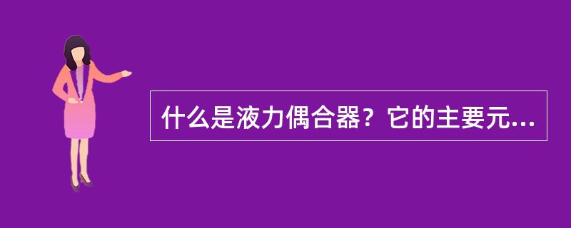 什么是液力偶合器？它的主要元件是什么？