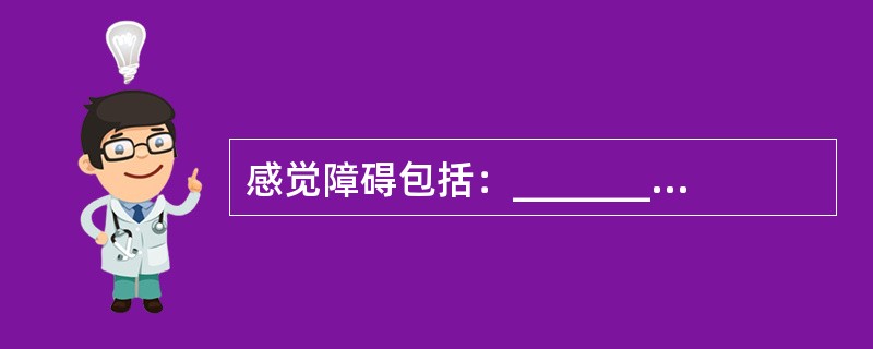 感觉障碍包括：_________、_______和________。