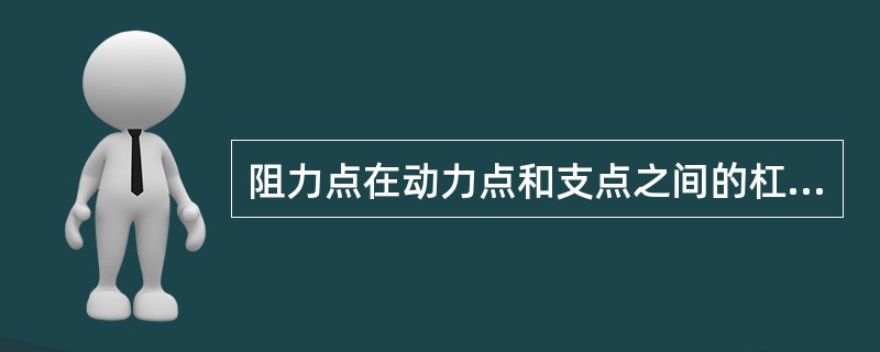 阻力点在动力点和支点之间的杠杆称为（）杠杆。