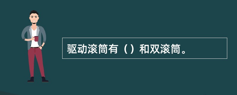 驱动滚筒有（）和双滚筒。