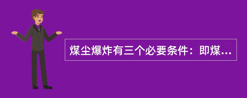 煤尘爆炸有三个必要条件：即煤尘本身具有爆炸性、（）、（）。