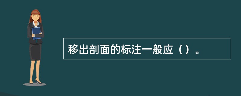 移出剖面的标注一般应（）。