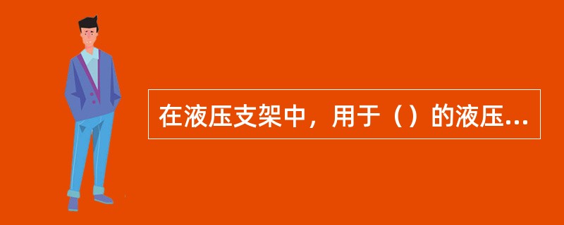 在液压支架中，用于（）的液压缸称为立柱。