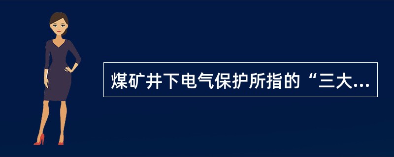 煤矿井下电气保护所指的“三大保护”是漏电保护、过流保护和接地保护。（）