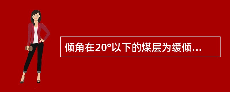 倾角在20°以下的煤层为缓倾斜煤层。（）