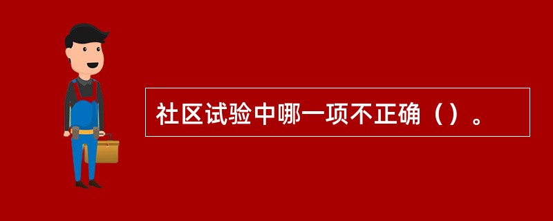 社区试验中哪一项不正确（）。