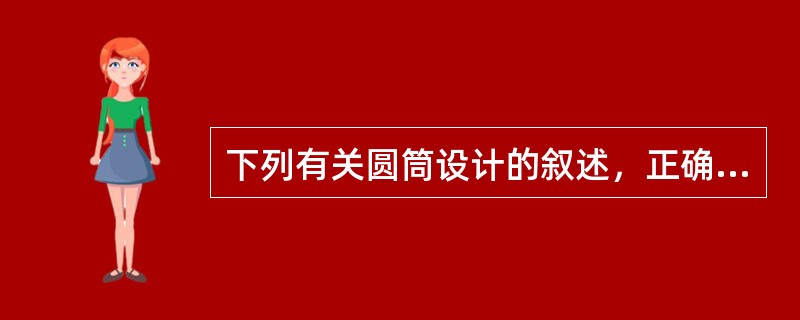 下列有关圆筒设计的叙述，正确的是：（）
