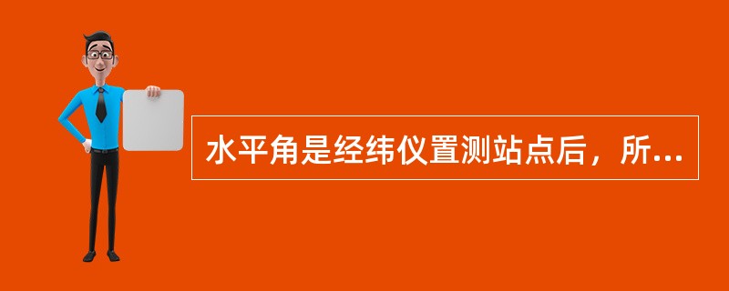 水平角是经纬仪置测站点后，所照准两目标的视线，在_____投影面上的夹角。