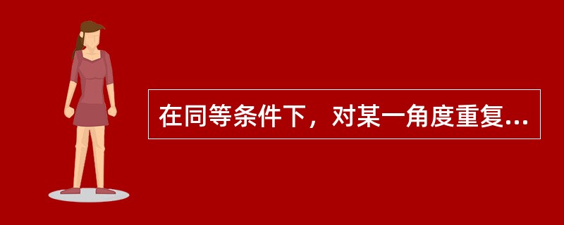 在同等条件下，对某一角度重复观测n次，观测值为l1、l2、…、其误