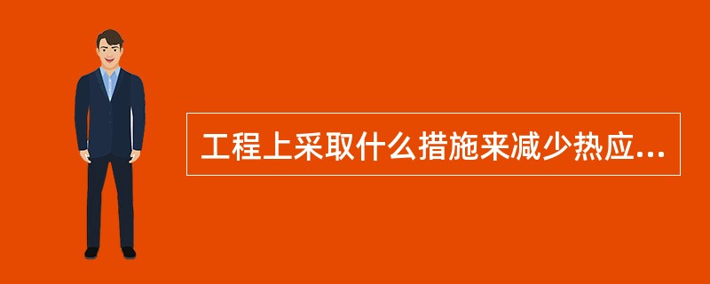 工程上采取什么措施来减少热应力？