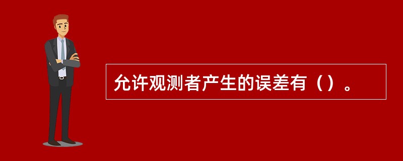 允许观测者产生的误差有（）。