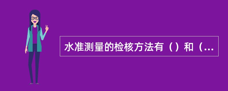 水准测量的检核方法有（）和（）等。