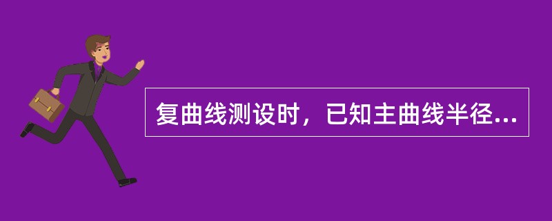 复曲线测设时，已知主曲线半径R主为，其切线长为T1，基线长为a，则副曲线半径R副