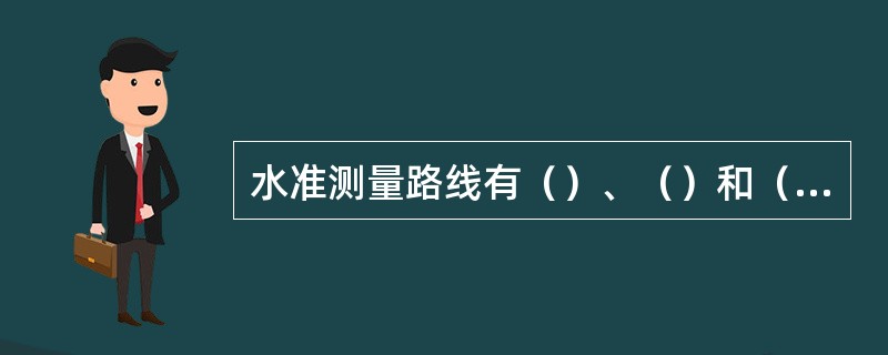 水准测量路线有（）、（）和（）三种形式。