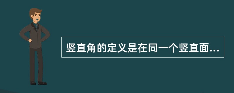 竖直角的定义是在同一个竖直面内，一点至目标的倾斜视线与水平视线所夹的锐角，观测竖