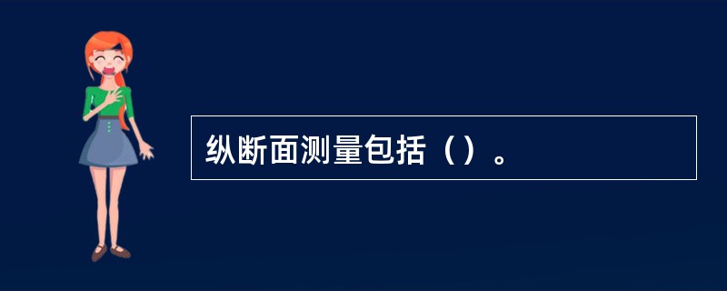 纵断面测量包括（）。