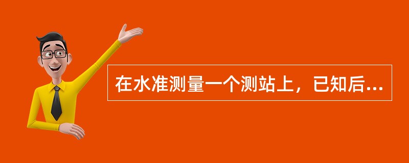 在水准测量一个测站上，已知后视点A的高程为856.458，测得后视点A的读数为1