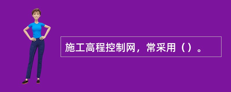 施工高程控制网，常采用（）。