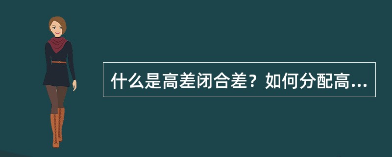 什么是高差闭合差？如何分配高差闭合差？