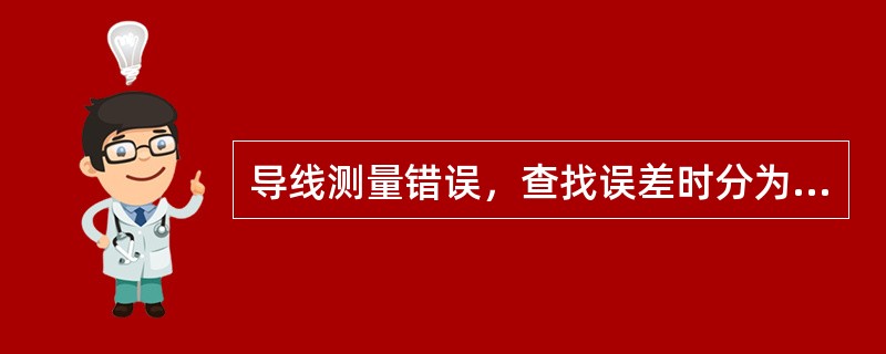 导线测量错误，查找误差时分为（）