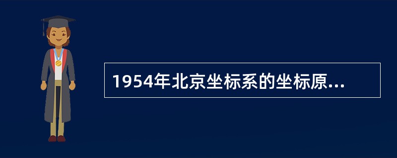 1954年北京坐标系的坐标原点在（）