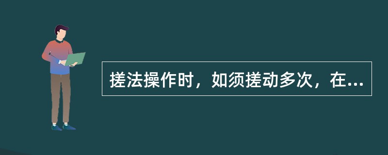 搓法操作时，如须搓动多次，在第一次结束后，第二次须再从起始部位开始。