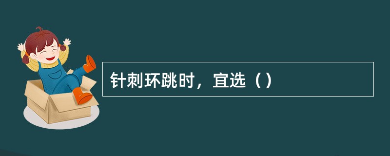针刺环跳时，宜选（）