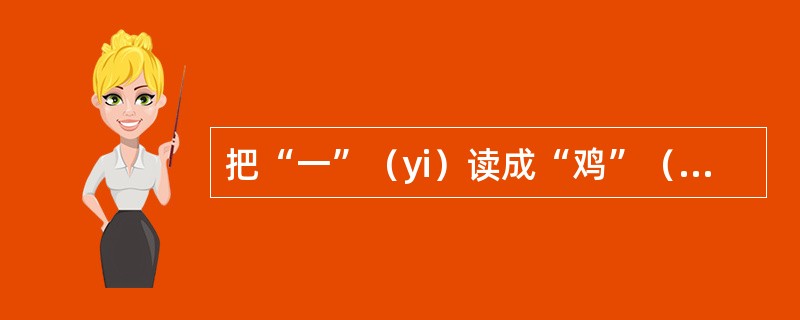 把“一”（yi）读成“鸡”（ji）这是属于构音障碍中的（）。