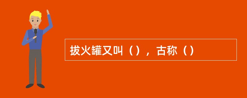 拔火罐又叫（），古称（）