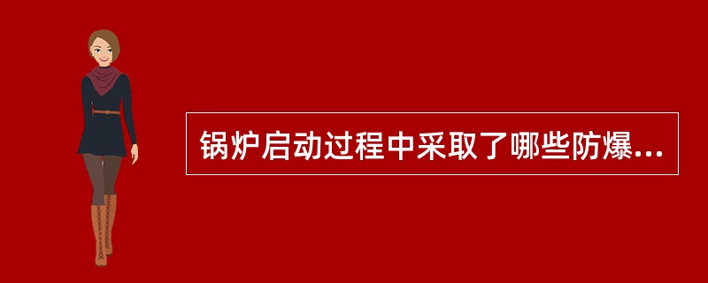 锅炉启动过程中采取了哪些防爆措施？