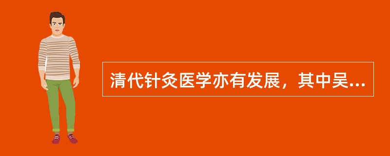 清代针灸医学亦有发展，其中吴谦等撰（），李学川撰（）