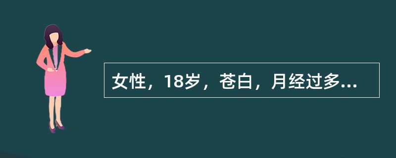 女性，18岁，苍白，月经过多2个月。脾肋下未及。血红蛋白90g／L，白细胞3．5