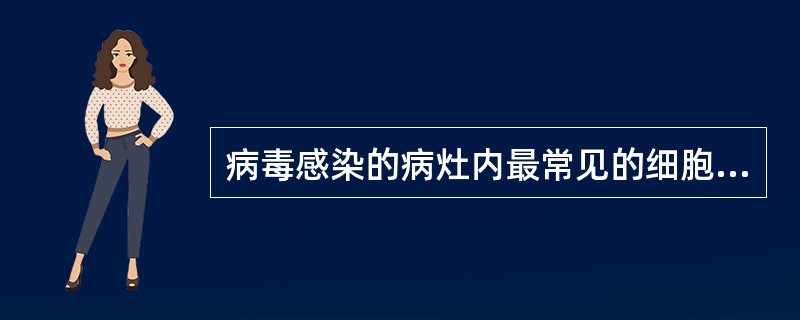 病毒感染的病灶内最常见的细胞是：（）