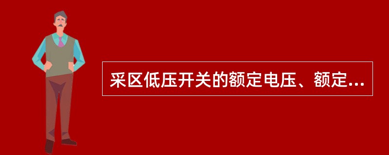 采区低压开关的额定电压、额定电流选择的依据是：（）。