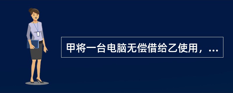 甲将一台电脑无偿借给乙使用，期限为3个月。在借用期内，甲和丙订立了买卖该电脑的合