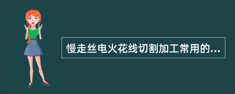 慢走丝电火花线切割加工常用的电极材料是（）。