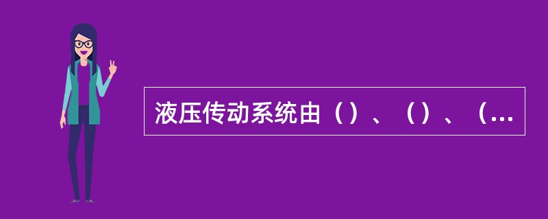 液压传动系统由（）、（）、（）和（）等部分组成。